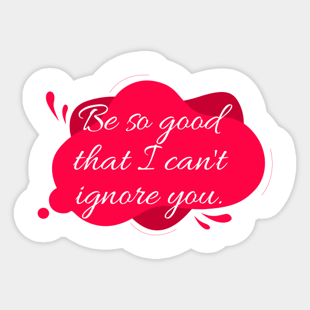 Be so good that I can't ignore you. Sticker by cartography